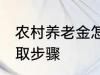 农村养老金怎么领取 村养老保险的领取步骤