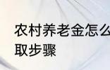 农村养老金怎么领取 村养老保险的领取步骤