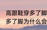 高跟鞋穿多了脚变形怎么办 高跟鞋穿多了脚为什么会变形