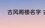 古风阁楼名字 古风唯美楼阁名字