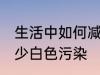 生活中如何减少白色污染 怎么才能减少白色污染