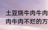 土豆烧牛肉牛肉不烂怎么办 土豆烧牛肉牛肉不烂的方法