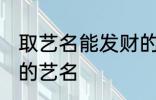 取艺名能发财的好名字 盘点比较好听的艺名